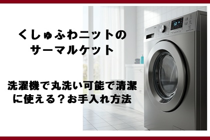 くしゅふわニットのサーマルケット-洗濯機で丸洗い可能で清潔に使える？お手入れ方法