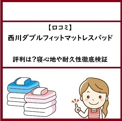 【口コミ】西川ダブルフィットマットレスパッドの評判は？寝心地や耐久性徹底検証