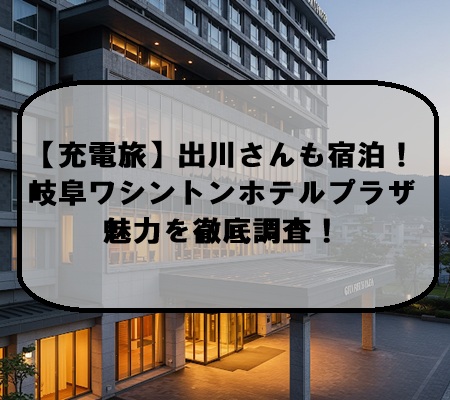 【充電旅】出川さんも宿泊！岐阜ワシントンホテルプラザの魅力を徹底調査！