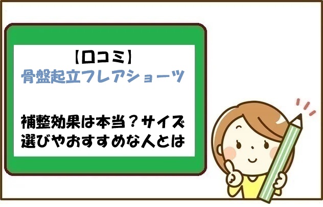【口コミ】骨盤起立フレアショーツの補整効果は本当？サイズ選びやおすすめな人とは