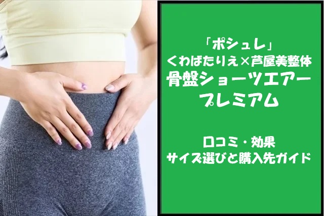 【ポシュレ】くわばたりえ×芦屋美整体　骨盤ショーツエアープレミアムの口コミと効果｜サイズ選び