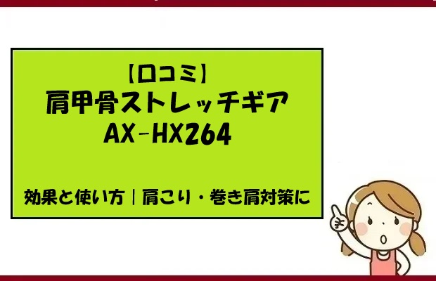 【口コミ】肩甲骨ストレッチギアAX-HX264の効果と使い方｜肩こり・巻き肩対策に