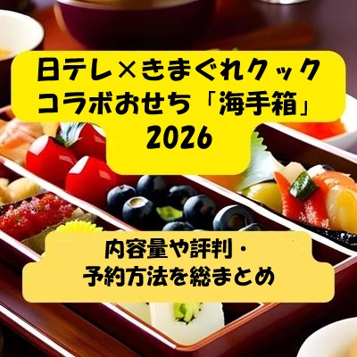 日テレ×きまぐれクックコラボおせち海手箱2026を徹底解説｜内容量や評判・予約方法を総まとめ