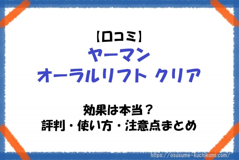 【口コミ】ヤーマン オーラルリフト クリア効果は本当？評判・使い方・注意点まとめ