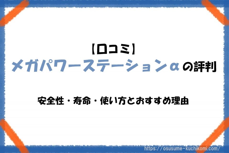 【口コミ】メガパワーステーションαの評判｜安全性・寿命・使い方とおすすめ理由