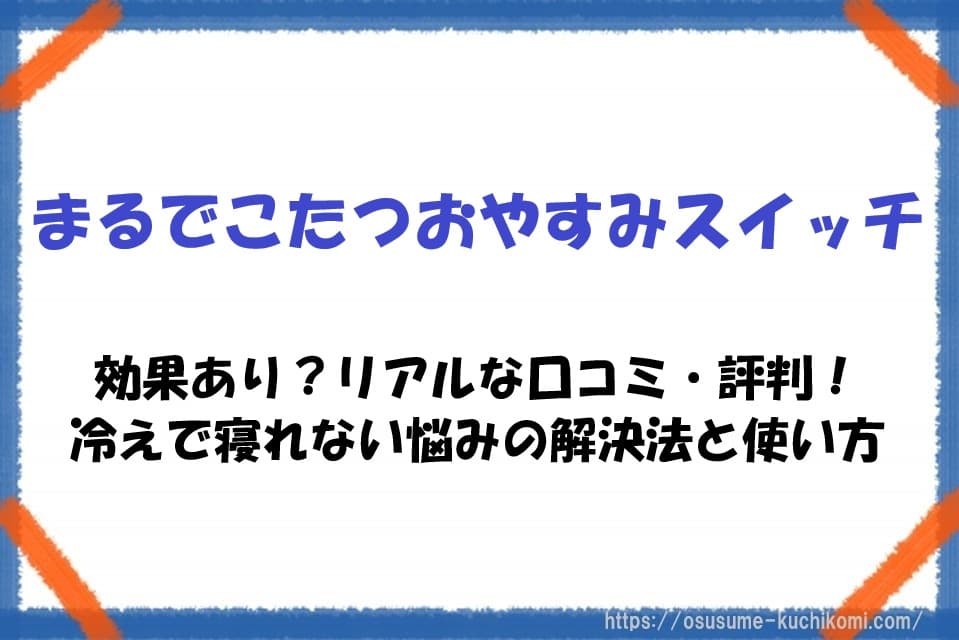 まるでこたつおやすみスイッチの口コミ評判！冷えで寝れない悩みの解決法と使い方