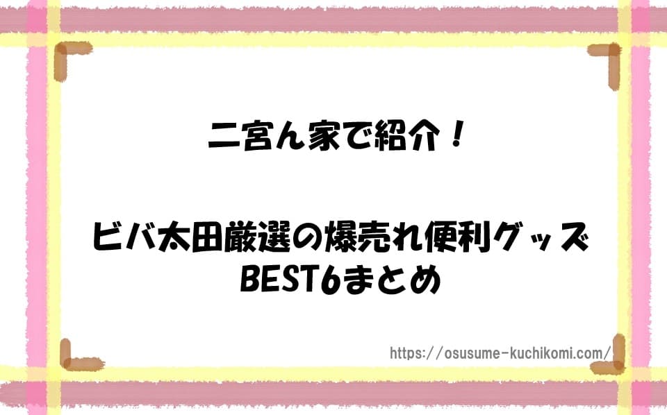 二宮ん家で紹介！ビバ太田厳選の爆売れ便利グッズBEST6まとめ