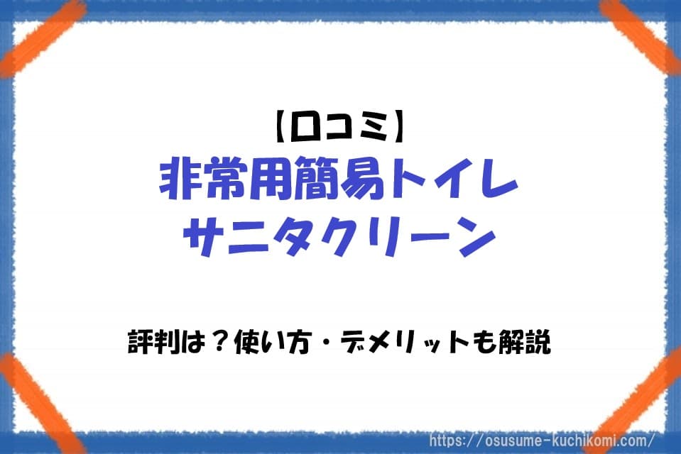 非常用簡易トイレ「サニタクリーン」の口コミや使い方、デメリットを解説する記事タイトルを大きく配置したアイキャッチ画像