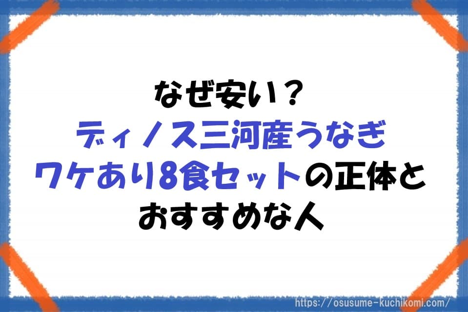 なぜ安い？ディノス三河産うなぎワケあり8食セットの正体とおすすめな人
