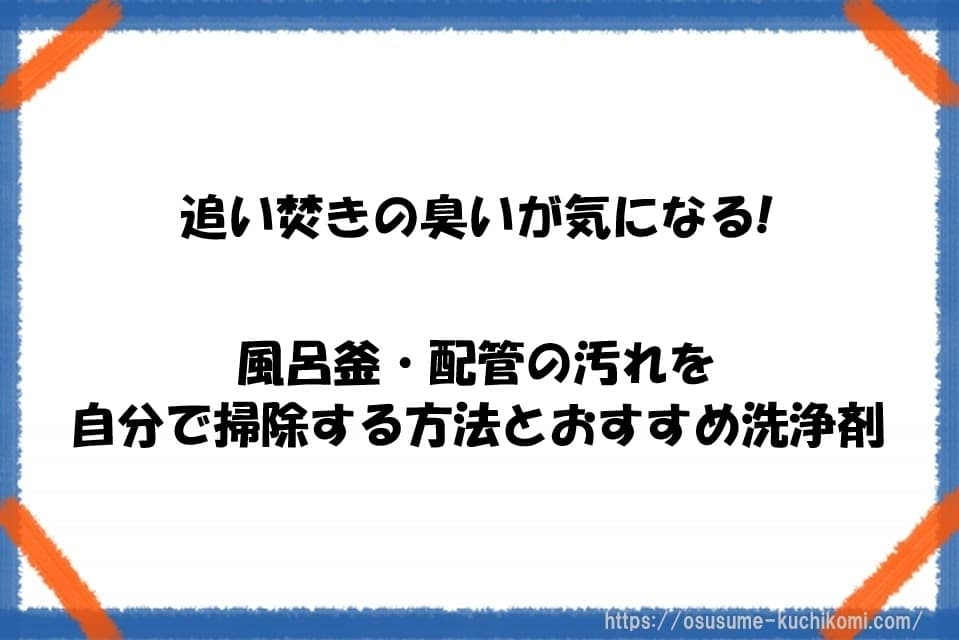 追い焚きの臭いが気になる人へ｜風呂釜・配管の汚れを自分で掃除する方法とおすすめ洗浄剤