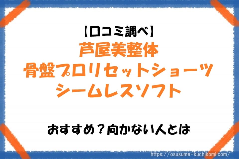 【口コミ調べ】芦屋美整体 骨盤プロリセットショーツ シームレスソフトはおすすめ？向かない人とは