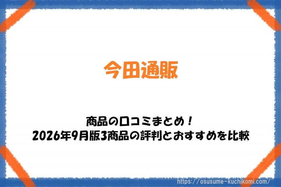 今田通販で商品の口コミまとめ！2026年9月版3商品の評判とおすすめを比較