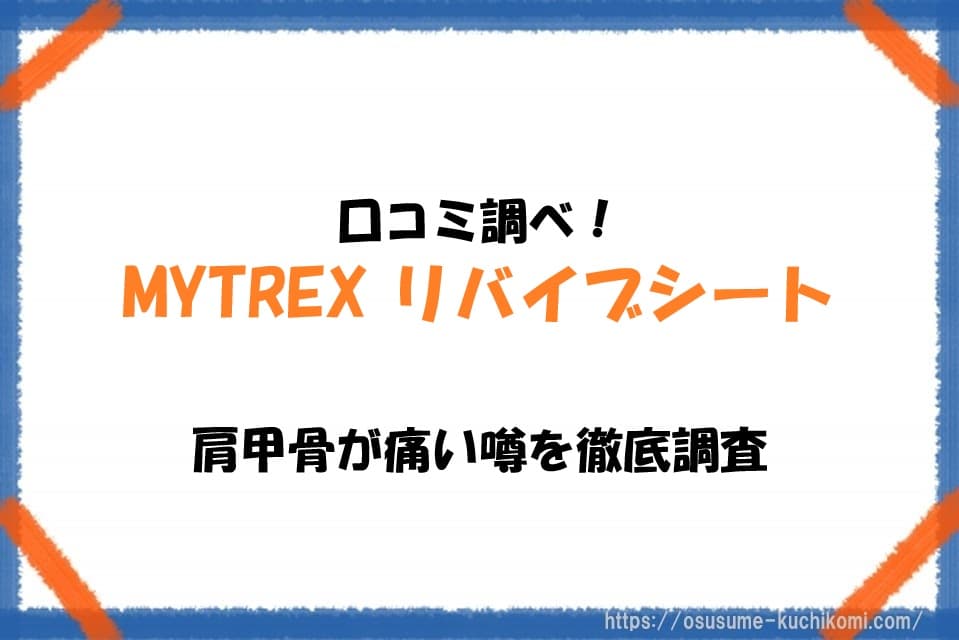 口コミ調べ！MYTREX リバイブシートは肩甲骨が痛い噂を徹底調査記事のアイキャッチ画像